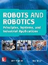 Mark Miller, Mark R. Miller, Rex Miller, Miller Rex - Robots and Robotics: Principles, Systems, and Industrial Applications