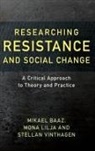 Mikael Baaz, Mikael Lilja Baaz, Baaz Mikael, Mona Lilja, Lilja Mona, Stellan Vinthagen... - Researching Resistance and Social Change