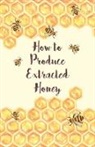 Anon, Anon. - How to Produce Extracted Honey
