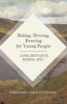 Theodore Ayrault Dodge - Riding, Driving, Fencing for Young People - Long-Distance Riding, Etc