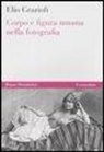 Elio Grazioli - Corpo e figura umana nella fotografia