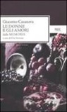 Giacomo Casanova, E. Sormani - Le donne e gli amori dalle Memorie