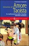 Francesco Casaretti - Iniziazione all'amore taoista. La realizzazione della totalità nell'atto dell'amore