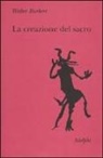 Walter Burkert - La creazione del sacro. Orme biologiche nell'esperienza religiosa