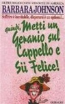 Barbara Johnson - Metti un geranio sul cappello e sii felice! Soffrire è inevitabile, disperarsi è un optional