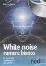 Franco Brera - White noise-Rumore bianco. Le proprietà antidolorifiche del suono. CD Audio