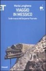 Maria Longhena - Viaggio in Messico. Sulle tracce del serpente piumato