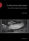 Anthony Vidler - La deformazione dello spazio. Arte, architettura e disagio nella cultura moderna
