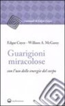 Edgar Cayce, William A. McGarey - Guarigioni miracolose con l'uso delle energie del corpo