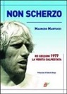 Maurizio Martucci - Non scherzo. Re Cecconi, la verità calpestata