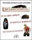 Nunzio P. Locantore - In vino veritas, in scarpe Adidas, in doccia Badedas, in culo un ananas
