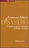 Francesco Erbani - Il disastro. L'Aquila dopo il terremoto: le scelte e le colpe