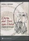 Jackson S. Morisawa - L'arte del tiro con l'arco. Il segreto del bersaglio