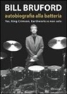 Bill Bruford - Bill Bruford. Autobiografia alla batteria. Yes, King Crimson, Earthworks e non solo