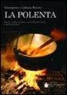 Giampiero Rorato, Liliana Rorato - La polenta. Storia, cultura, feste, curiosità del mais e della polenta