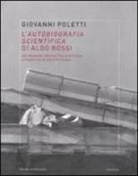 Giovanni Poletti - L' autobiografia scientifica di Aldo Rossi. Un'indagine critica tra scrittura e progetto di architettura