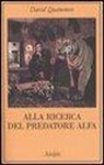 David Quammen - Alla ricerca del predatore alfa-Il mangiatore di uomini nelle giungle della storia e della mente
