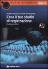 Giorgio Campolongo, Angelo Nardozza - Crea il tuo studio di registrazione. Guida pratica. Con CD-ROM