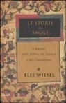 Elie Wiesel - Le storie dei saggi. I maestri della Bibbia, del Talmud e del Chassidismo