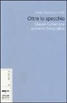 Silvia Mazzucchelli - Oltre lo specchio. Claude Cahun e la pulsione fotografica