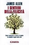 James Allen - I sentieri della felicità. Come conoscere e usare al meglio le semplici regole della vita
