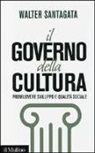 Walter Santagata - Il governo della cultura. Promuovere sviluppo e qualità sociale