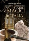 Isabella Dalla Vecchia - Oggetti misteriosi, inspiegabili e magici in Italia