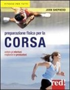 John Sheperd - Preparazione fisica per la corsa. Evitare gli infortuni, migliorare le prestazioni