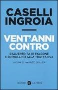 G. Carlo Caselli, Gian Carlo Caselli, Antonio Ingroia, M. De Luca, Maurizio De Luca - Vent'anni contro. Dall'eredità di Falcone e Borsellino alla trattativa