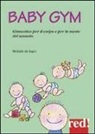 Melodie De Jager - Baby Gym. Ginnastica per il corpo e la mente del neonato