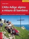 Christjan Ladurner - L' Alto Adige alpino a misura di bambino. Ascensioni, ferrate ed escursioni su ghiacciaio per bambini