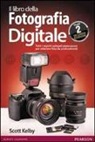 Scott Kelby - Il libro della fotografia digitale. Tutti i segreti spiegati passo passo per ottenere foto da professionisti