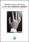 Federico Basso Zaffagno - Il re del proprio mondo. Gli aforismi contro l'incertezza della banalità