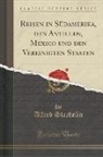 Alfred Staehelin - Reisen in Südamerika, den Antillen, Mexico und den Vereinigten Staaten (Classic Reprint)