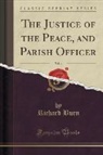 Richard Burn - The Justice of the Peace, and Parish Officer, Vol. 4 (Classic Reprint)