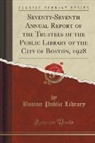 Boston Public Library - Seventy-Seventh Annual Report of the Trustees of the Public Library of the City of Boston, 1928 (Classic Reprint)