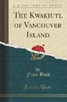 Franz Boas - The Kwakiutl of Vancouver Island (Classic Reprint)