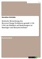 Dorothee Schr&ouml;der - Kritische Betrachtung des Reverse-Charge-Verfahrens gem&auml;&szlig; 13b UStG im Hinblick auf Bauleitungen an Bautr&auml;ger und Bauunternehmer