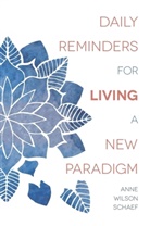 Anne Wilson Schaef, Anne Wilson Schaef - Daily Reminders for Living a New Paradigm