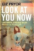 Liz Pryor,  Pryor Liz - Look At You Now - One Girl's Journey from Shame to Strength