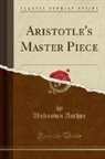 Unknown Author - Aristotle's Master Piece (Classic Reprint)