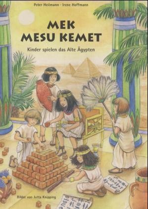 Peter Heilmann, Irene Hoffmann - Mek Mesu Kemet Kinder spielen das Alte Ägypten