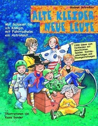 Gudrun Schreiber - Alte Kleider, neue Leute Mit Schleier bin ich Königin, mit Fahrradhelm ein Astronaut . . .. 1.000 Ideen zum Verkleiden - m. Geschichten, Spielen, Kostümanleitungen, Raumgestaltungen, Tanz- u. Musikhinweisen