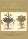 Anna Akasoy, Anna Ayse Akasoy, James Montgomery, James Montgomery, Peter Pormann, Peter E. Pormann... - Islamic Crosspollinations