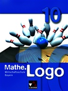 Birgi Falge-Bechwar, Birgit Falge-Bechwar, Claudia Geyer, Claudi Honold, Claudia Honold, Mich Kleine... - Mathe.Logo Wirtschaftsschule Bayern: Mathe.Logo Wirtschaftsschule 10
