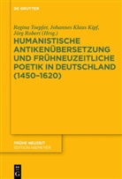 Johannes Kl. Kipf, Johannes Klaus Kipf, Johanne Klaus Kipf, Johannes Klaus Kipf, Jörg Robert, Regina Toepfer - Humanistische Antikenübersetzung und frühneuzeitliche Poetik in Deutschland (1450-1620)