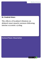 Dr Fredrick Peters, Dr. Fredrick Peters, Fredrick Peters - The effects of localized vibration on delayed onset muscle soreness following intense eccentric cycling