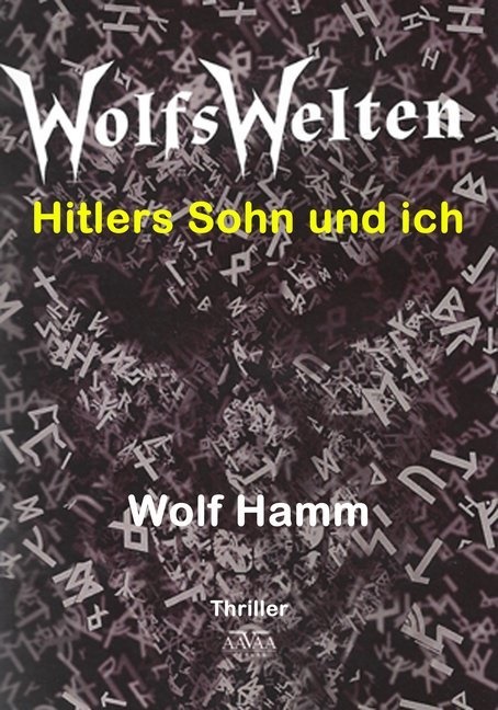Wolf Hamm, Wolf Hammer, Wolfgang Hammer - Wolfswelten - Hitlers Sohn und ich. Thriller