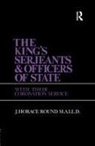 Horace J Round, Horace J. Round, J Horace Round, J. Horace Round - King''s Serjeants & Officers of State