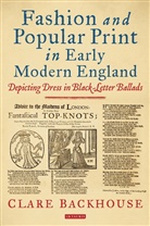 Clare Backhouse - Fashion & Popular Print in Early Modern England
